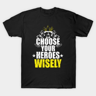 Choose your heroes wisely - king skull T-Shirt